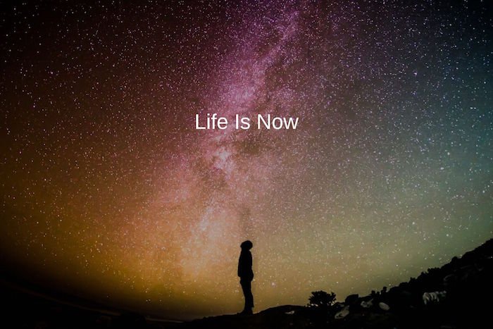 Life is Now